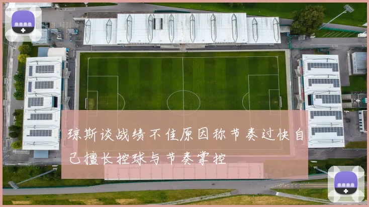 琼斯谈战绩不佳原因称节奏过快自己擅长控球与节奏掌控