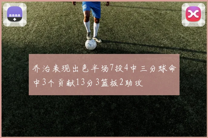 乔治表现出色半场7投4中三分球命中3个贡献13分3篮板2助攻